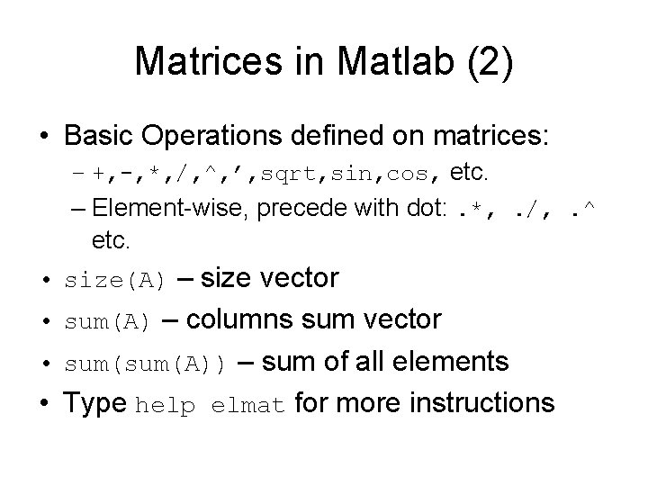 Matrices in Matlab (2) • Basic Operations defined on matrices: – +, -, *,