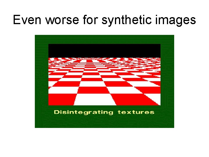 Even worse for synthetic images 