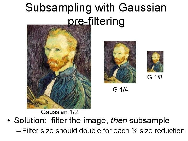 Subsampling with Gaussian pre-filtering G 1/8 G 1/4 Gaussian 1/2 • Solution: filter the
