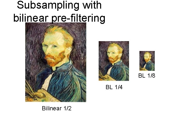 Subsampling with bilinear pre-filtering BL 1/8 BL 1/4 Bilinear 1/2 