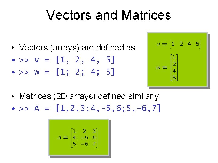 Vectors and Matrices • Vectors (arrays) are defined as • >> v = [1,