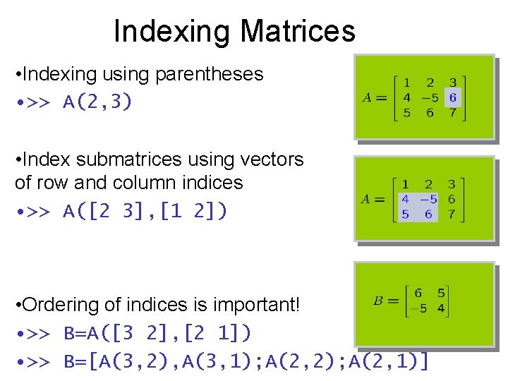 Indexing Matrices • Indexing using parentheses • >> A(2, 3) • Index submatrices using