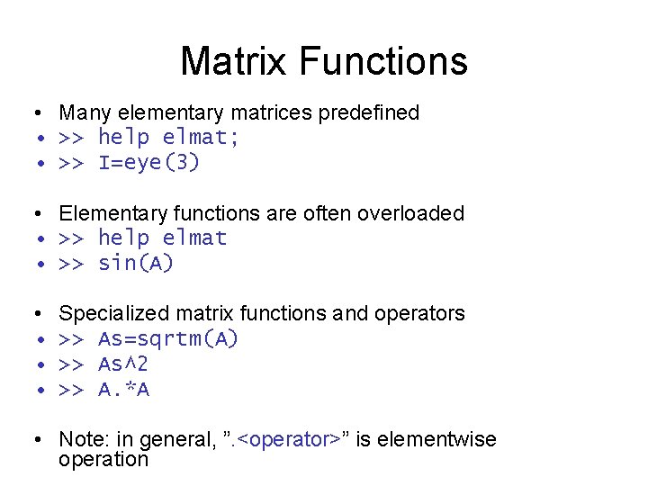 Matrix Functions • Many elementary matrices predefined • >> help elmat; • >> I=eye(3)