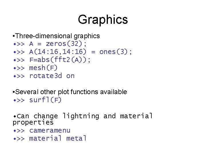 Graphics • Three-dimensional graphics • >> A = zeros(32); • >> A(14: 16, 14: