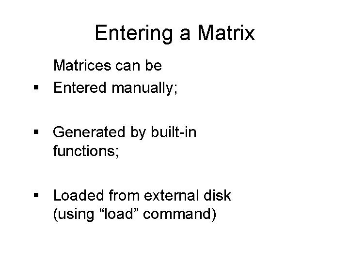 Entering a Matrix Matrices can be § Entered manually; § Generated by built-in functions;