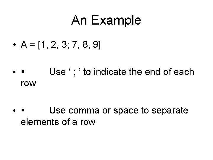 An Example • A = [1, 2, 3; 7, 8, 9] • § Use