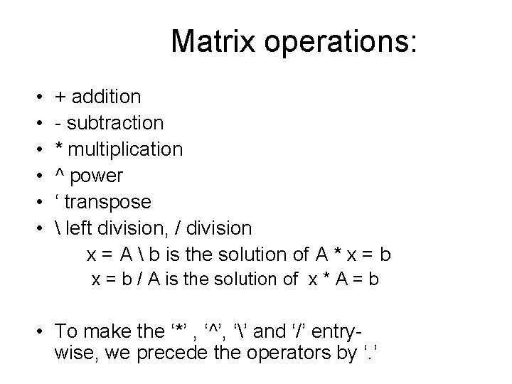Matrix operations: • • • + addition - subtraction * multiplication ^ power ‘
