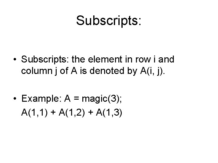 Subscripts: • Subscripts: the element in row i and column j of A is