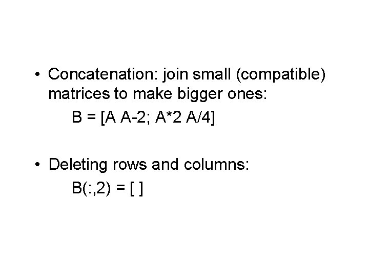  • Concatenation: join small (compatible) matrices to make bigger ones: B = [A