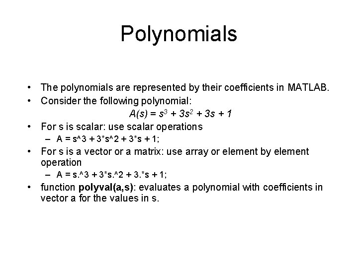 Polynomials • The polynomials are represented by their coefficients in MATLAB. • Consider the