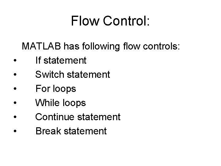 Flow Control: • • • MATLAB has following flow controls: If statement Switch statement