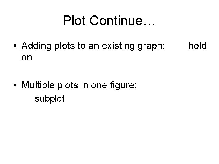 Plot Continue… • Adding plots to an existing graph: on • Multiple plots in