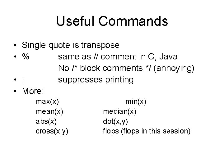 Useful Commands • Single quote is transpose • % same as // comment in