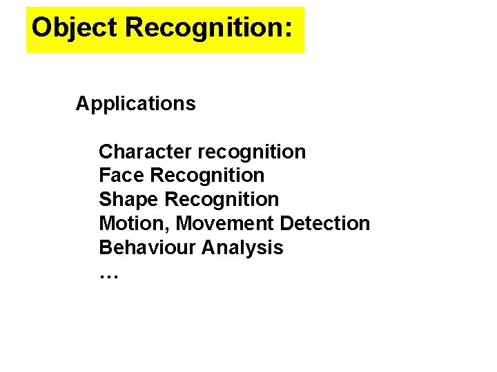 Object Recognition: • Applications • • • Character recognition Face Recognition Shape Recognition Motion,