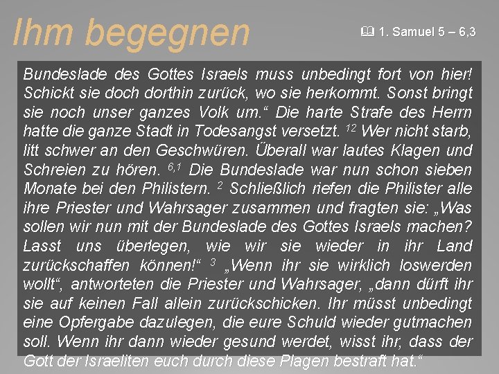 Ihm begegnen 1. Samuel 5 – 6, 3 Bundeslade des Gottes Israels muss unbedingt