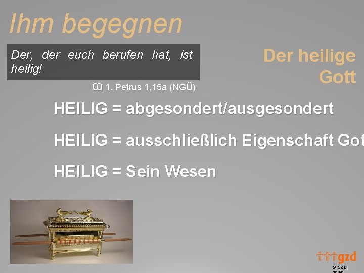 Ihm begegnen Der, der euch berufen hat, ist heilig! 1. Petrus 1, 15 a