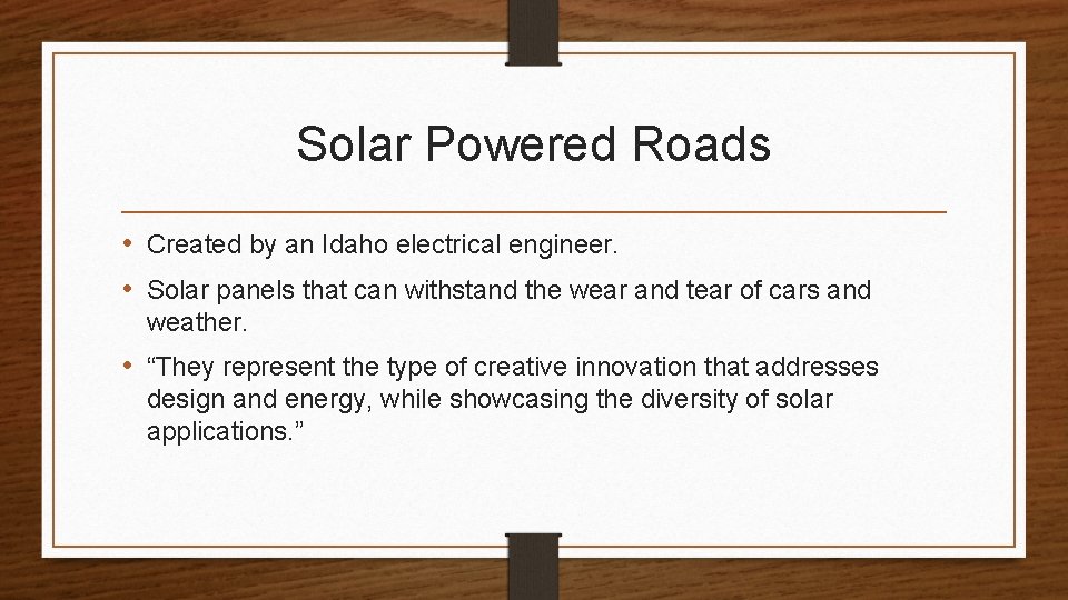 Solar Powered Roads • Created by an Idaho electrical engineer. • Solar panels that