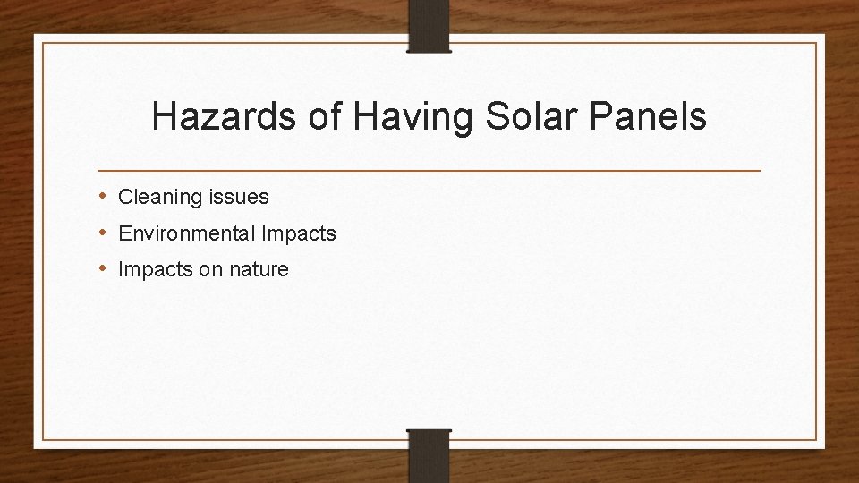 Hazards of Having Solar Panels • Cleaning issues • Environmental Impacts • Impacts on