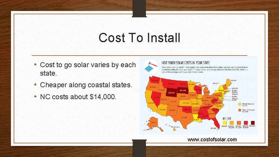Cost To Install • Cost to go solar varies by each state. • Cheaper