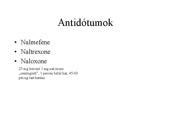 Antidótumok • Nalmefene • Naltrexone • Naloxone 25 mg heroint 1 mg naloxone „semlegesít”,