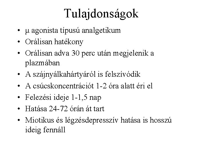 Tulajdonságok • μ agonista típusú analgetikum • Orálisan hatékony • Orálisan adva 30 perc