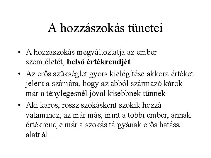 A hozzászokás tünetei • A hozzászokás megváltoztatja az ember szemléletét, belső értékrendjét • Az