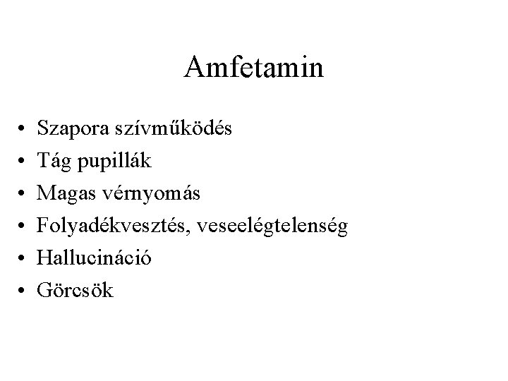 Amfetamin • • • Szapora szívműködés Tág pupillák Magas vérnyomás Folyadékvesztés, veseelégtelenség Hallucináció Görcsök