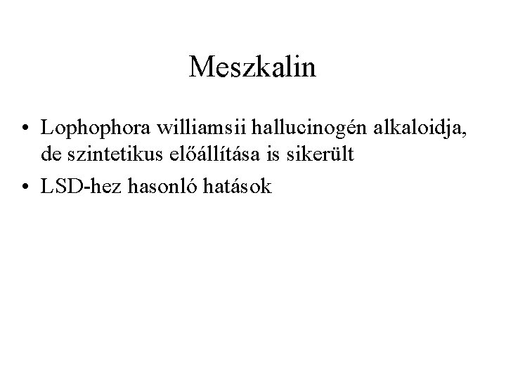 Meszkalin • Lophophora williamsii hallucinogén alkaloidja, de szintetikus előállítása is sikerült • LSD hez