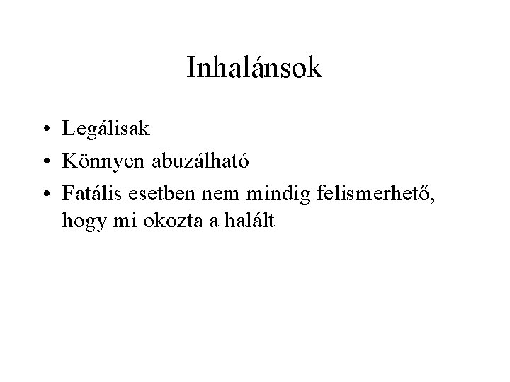 Inhalánsok • Legálisak • Könnyen abuzálható • Fatális esetben nem mindig felismerhető, hogy mi