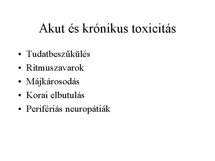 Akut és krónikus toxicitás • • • Tudatbeszűkülés Ritmuszavarok Májkárosodás Korai elbutulás Perifériás neuropátiák