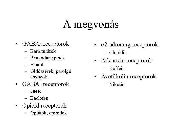 A megvonás • GABAA receptorok – – Barbiturátok Benzodiazepinek Etanol Oldószerek, párolgó anyagok •