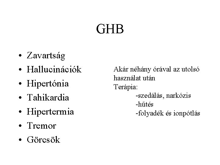 GHB • • Zavartság Hallucinációk Hipertónia Tahikardia Hipertermia Tremor Görcsök Akár néhány órával az