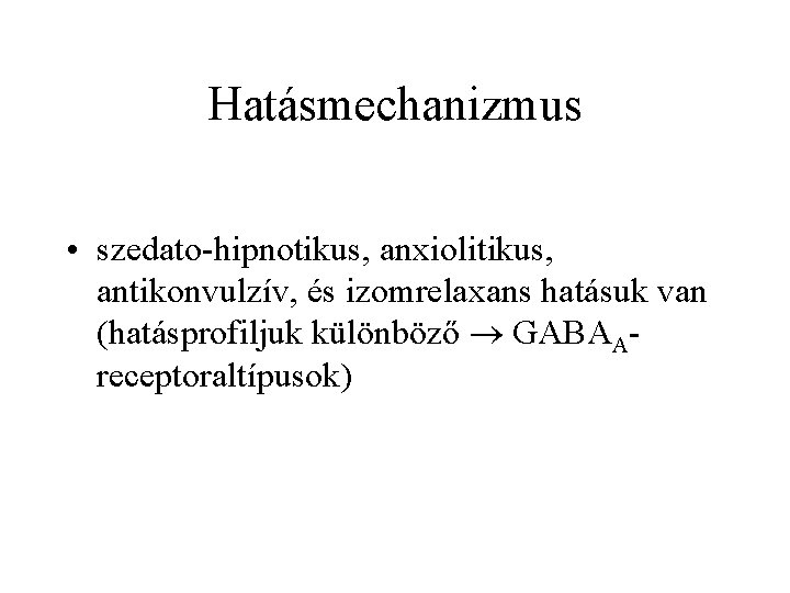 Hatásmechanizmus • szedato hipnotikus, anxiolitikus, antikonvulzív, és izomrelaxans hatásuk van (hatásprofiljuk különböző GABAA receptoraltípusok)