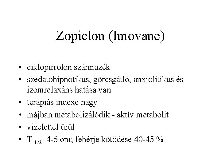 Zopiclon (Imovane) • ciklopirrolon származék • szedatohipnotikus, görcsgátló, anxiolitikus és izomrelaxáns hatása van •