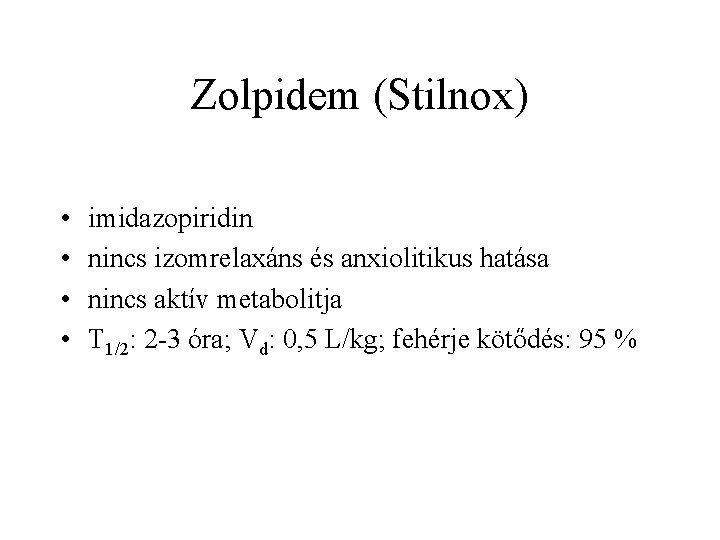 Zolpidem (Stilnox) • • imidazopiridin nincs izomrelaxáns és anxiolitikus hatása nincs aktív metabolitja T