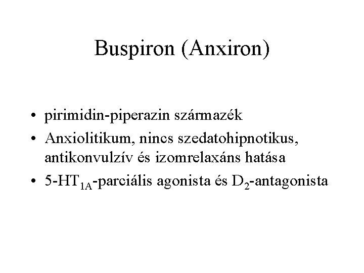 Buspiron (Anxiron) • pirimidin piperazin származék • Anxiolitikum, nincs szedatohipnotikus, antikonvulzív és izomrelaxáns hatása