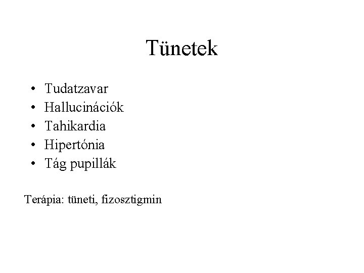 Tünetek • • • Tudatzavar Hallucinációk Tahikardia Hipertónia Tág pupillák Terápia: tüneti, fizosztigmin 