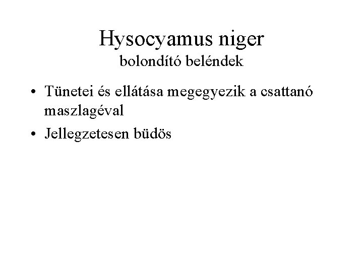 Hysocyamus niger bolondító beléndek • Tünetei és ellátása megegyezik a csattanó maszlagéval • Jellegzetesen