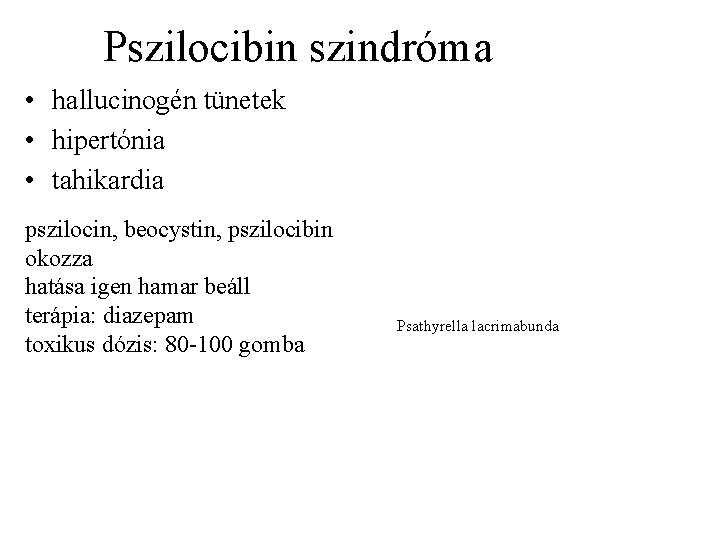 Pszilocibin szindróma • hallucinogén tünetek • hipertónia • tahikardia pszilocin, beocystin, pszilocibin okozza
