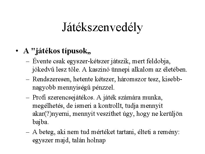 Játékszenvedély • A "játékos típusok„ – Évente csak egyszer kétszer játszik, mert feldobja, jókedvű