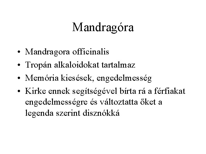 Mandragóra • • Mandragora officinalis Tropán alkaloidokat tartalmaz Memória kiesések, engedelmesség Kirke ennek segítségével