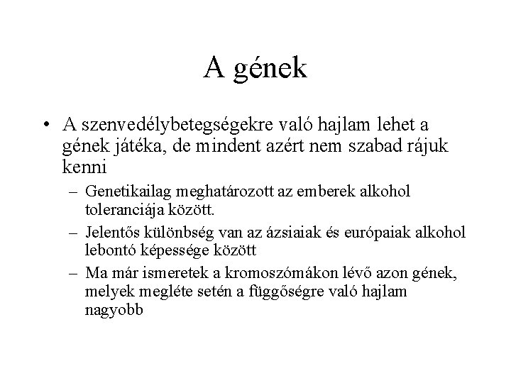 A gének • A szenvedélybetegségekre való hajlam lehet a gének játéka, de mindent azért