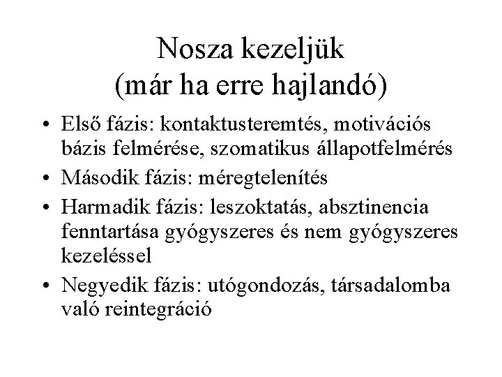 Nosza kezeljük (már ha erre hajlandó) • Első fázis: kontaktusteremtés, motivációs bázis felmérése, szomatikus