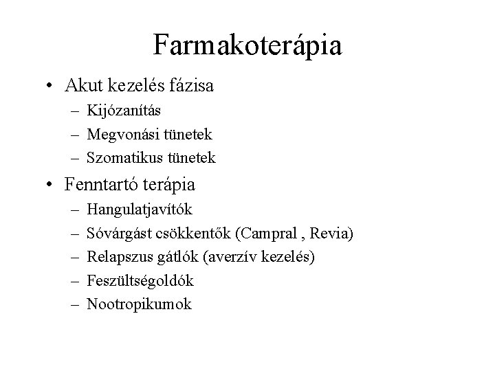 Farmakoterápia • Akut kezelés fázisa – Kijózanítás – Megvonási tünetek – Szomatikus tünetek •