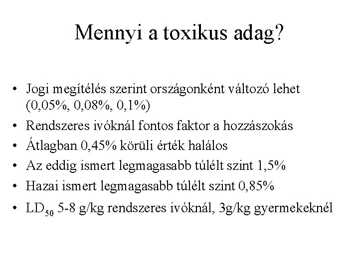 Mennyi a toxikus adag? • Jogi megítélés szerint országonként változó lehet (0, 05%, 0,