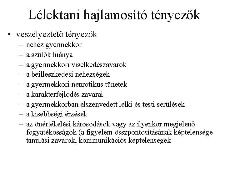 Lélektani hajlamosító tényezők • veszélyeztető tényezők – – – – – nehéz gyermekkor a