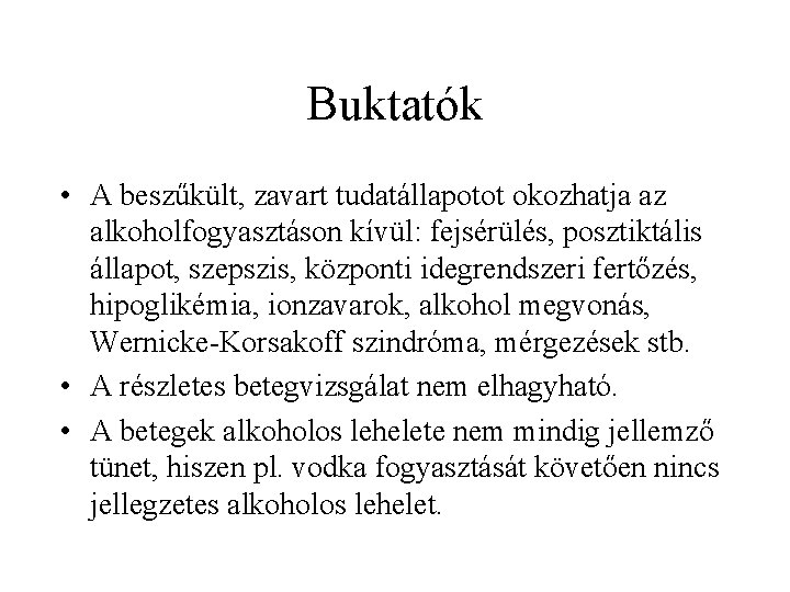 Buktatók • A beszűkült, zavart tudatállapotot okozhatja az alkoholfogyasztáson kívül: fejsérülés, posztiktális állapot, szepszis,