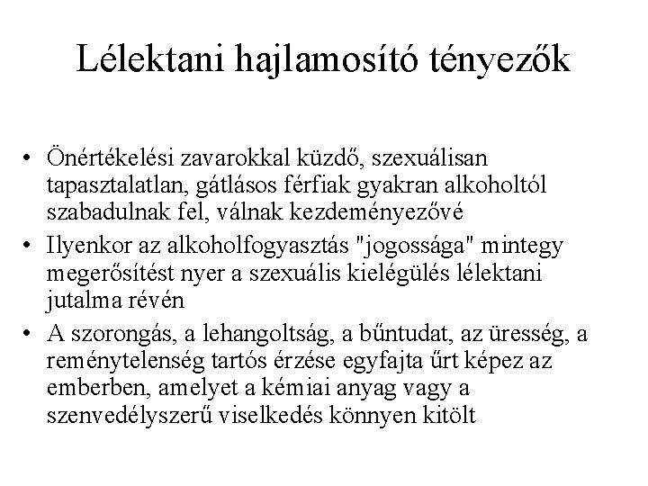 Lélektani hajlamosító tényezők • Önértékelési zavarokkal küzdő, szexuálisan tapasztalatlan, gátlásos férfiak gyakran alkoholtól szabadulnak