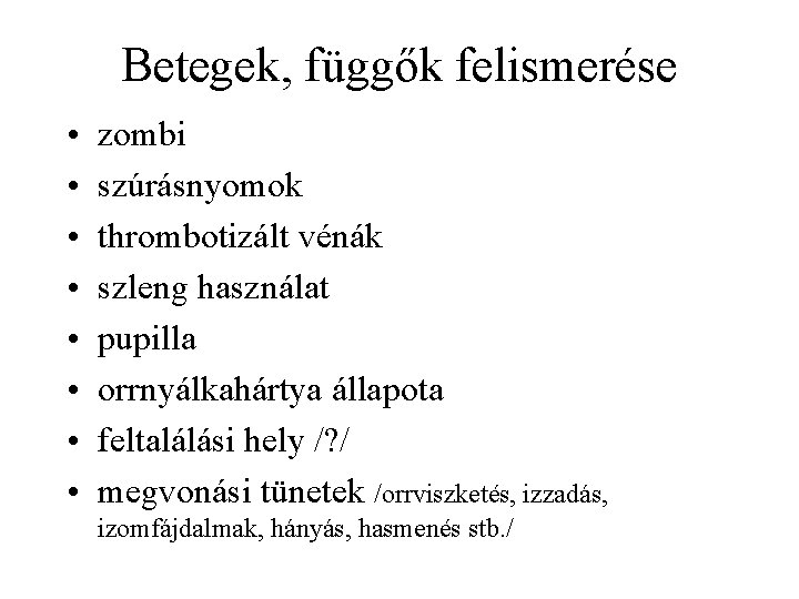 Betegek, függők felismerése • • zombi szúrásnyomok thrombotizált vénák szleng használat pupilla orrnyálkahártya állapota