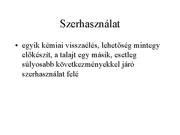 Szerhasználat • egyik kémiai visszaélés, lehetőség mintegy előkészít, a talajt egy másik, esetleg súlyosabb